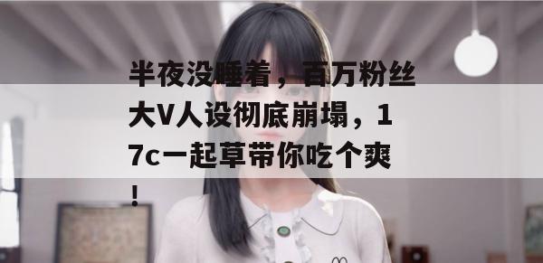 半夜没睡着，百万粉丝大V人设彻底崩塌，17c一起草带你吃个爽！